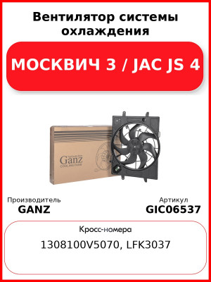 Вентилятор системы охлаждения МОСКВИЧ 3 / JAC JS 4 GANZ GIC06537