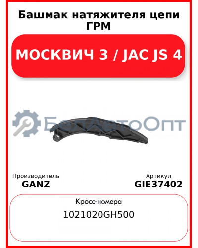 Башмак натяжителя цепи ГРМ МОСКВИЧ 3 / JAC JS 4 GANZ GIE37402