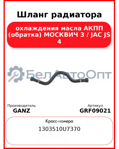 Шланг радиатора охлаждения масла АКПП (обратка) МОСКВИЧ 3 / JAC JS 4 GANZ GRF09021