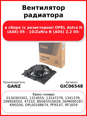 Вентилятор радиатора в сборе (с резистором) OPEL Astra H (A04) 05 - 10/Zafira B (A05) 2.2 05- GANZ GIC06548